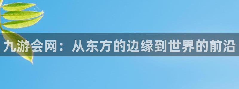 蓝狮娱乐体育论坛：九游会网：从东方的边缘到世界的前沿