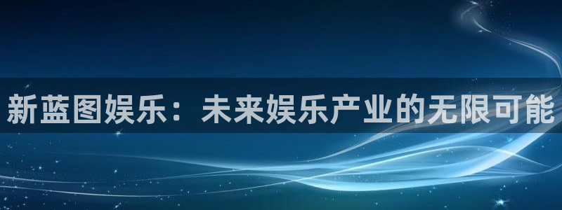 蓝狮娱乐预测pc在线预测网址：新蓝图娱乐：未来娱乐产业的无限可能