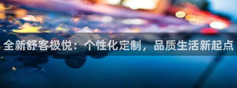 蓝狮娱乐赏金女王：全新舒客极悦：个性化定制，品质生活新起点