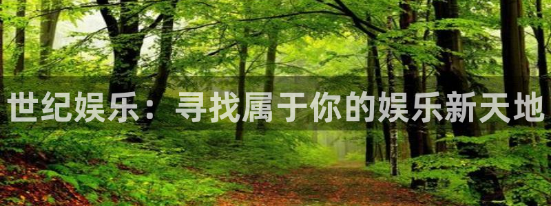 蓝狮娱乐体育在线注册：世纪娱乐：寻找属于你的娱乐新天地