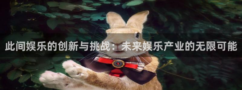 蓝狮娱乐集团总部：此间娱乐的创新与挑战：未来娱乐产业的无限可能