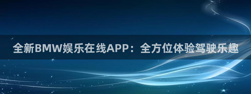 蓝狮娱乐集团：全新BMW娱乐在线APP：全方位体验驾驶乐趣