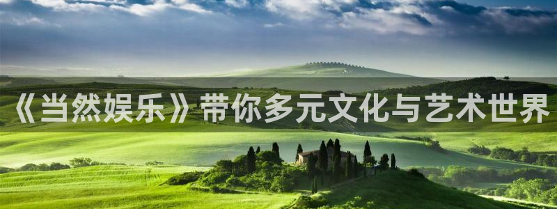 蓝狮娱乐app注册地址：《当然娱乐》带你多元文化与艺术世界