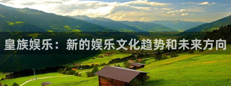 蓝狮娱乐4：皇族娱乐：新的娱乐文化趋势和未来方向