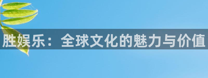 蓝狮娱乐pg：胜娱乐：全球文化的魅力与价值
