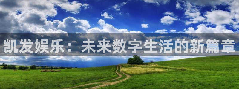 蓝狮娱乐网站：凯发娱乐：未来数字生活的新篇章