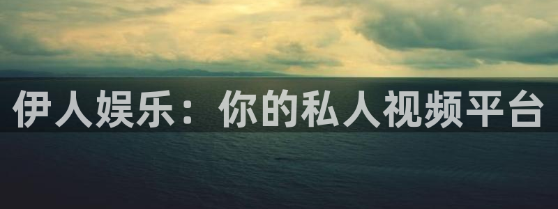 蓝狮娱乐3平台登录注册：伊人娱乐：你的私人视频平台